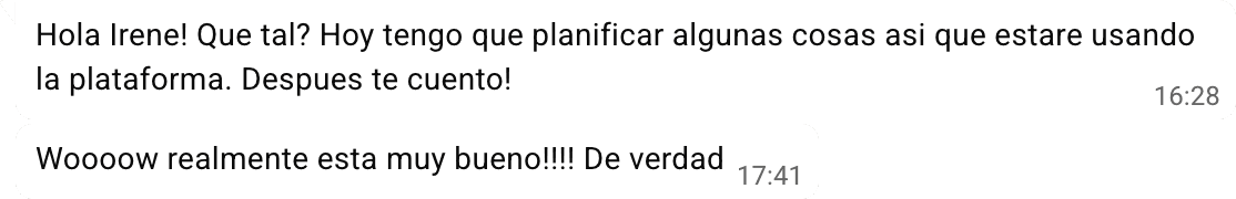 Dos mensajes de Lali: «Hola Irene! Que tal? Hoy tengo que planificar algunas cosas así que estaré usando la plataforma. Después te cuento!» y, más tarde, «Woooow realmente esta muy bueno!!!! De verdad».